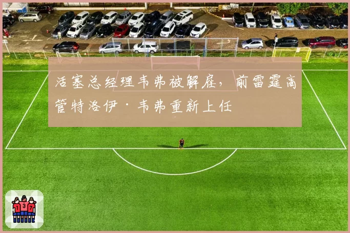 活塞总经理韦弗被解雇,前雷霆高管特洛伊·韦弗重新上任