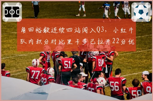 角田裕毅连续四站闯入Q3,小红牛队内积分对比里卡多已拉开22分优势